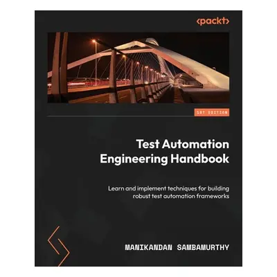 "Test Automation Engineering Handbook: Learn and implement techniques for building robust test a