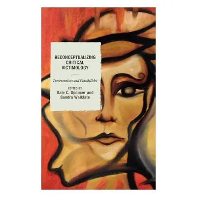 "Reconceptualizing Critical Victimology: Interventions and Possibilities" - "" ("Spencer Dale")