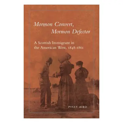 "Mormon Convert, Mormon Defector: A Scottish Immigrant in the American West, 1848-1861" - "" ("A