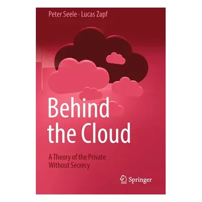 "Behind the Cloud: A Theory of the Private Without Secrecy" - "" ("Seele Peter")