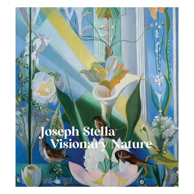 "Joseph Stella: Visionary Nature" - "" ("Stella Joseph")