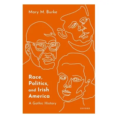 "Race, Politics, and Irish America: A Gothic History" - "" ("Burke Mary M.")