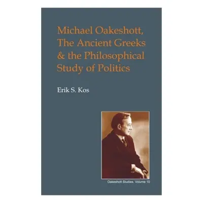 "Michael Oakeshott, the Ancient Greeks, and the Philosophical Study of Politics" - "" ("Kos Eric