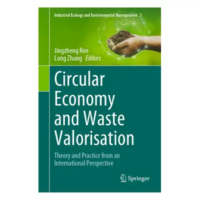 "Circular Economy and Waste Valorisation: Theory and Practice from an International Perspective"