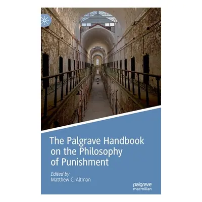 "The Palgrave Handbook on the Philosophy of Punishment" - "" ("Altman Matthew C.")