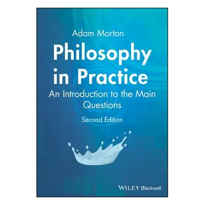 "Philosophy in Practice: An Introduction to the Main Questions" - "" ("Morton Adam")