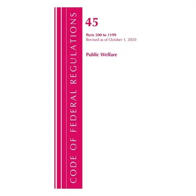 "Code of Federal Regulations, Title 45 Public Welfare 500-1199, Revised as of October 1, 2020" -