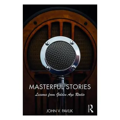 "Masterful Stories: Lessons from Golden Age Radio" - "" ("Pavlik John V.")