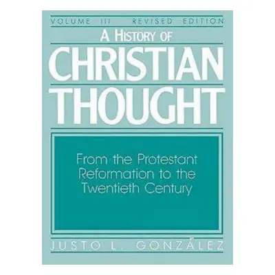 "A History of Christian Thought Volume III: From the Protestant Reformation to the Twentieth Cen