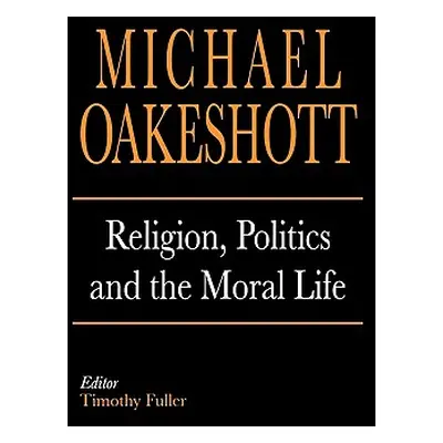 "Religion, Politics, and the Moral Life" - "" ("Oakeshott Michael")