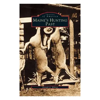 "Maine's Hunting Past" - "" ("Wilson Donald A.")