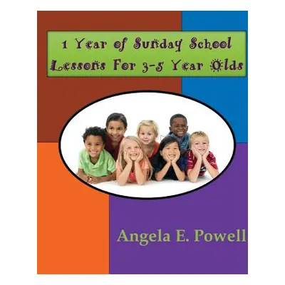 "1 Year of Sunday School Lessons For 3-5 Year Olds" - "" ("Powell Angela E.")