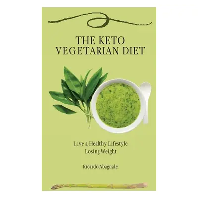 "The Keto Vegetarian Diet: Live a Healthy Lifestyle Losing Weight" - "" ("Abagnale Ricardo")