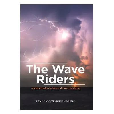 "The Wave Riders: A Book of Psalms by Renee M Cote-Kreinbring" - "" ("Cote-Kreinbring Renee")