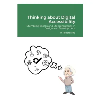 "Thinking about Digital Accessibility: Stumbling Blocks and Steppingstones in Design and Develop