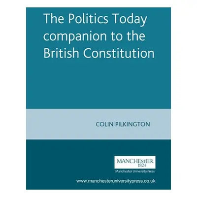 "The Politics Today Companion to the British Constitution" - "" ("Pilkington Colin")