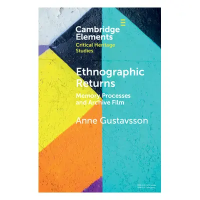 "Ethnographic Returns: Memory Processes and Archive Film" - "" ("Gustavsson Anne")