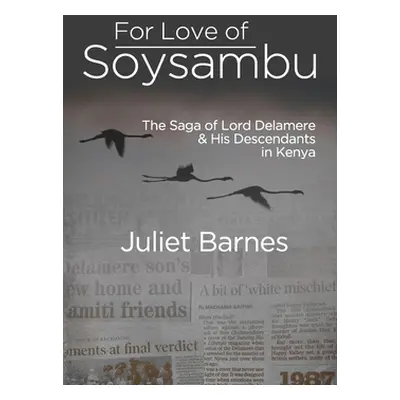 "For Love of Soysambu: The Saga of Lord Delamere & His Descendants in Kenya" - "" ("Barnes Julie