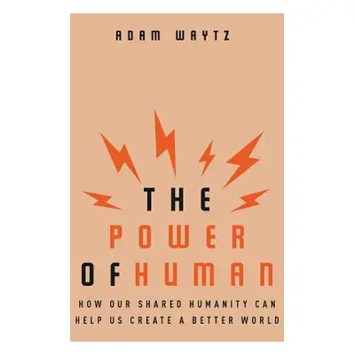 "The Power of Human: How Our Shared Humanity Can Help Us Create a Better World" - "" ("Waytz Ada