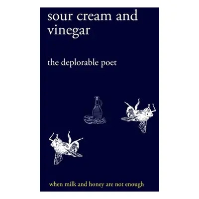 "sour cream and vinegar: when milk and honey are not enough" - "" ("Poet The Deplorable")