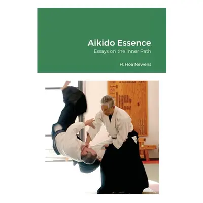 "Aikido Essence: Essays on the Inner Path" - "" ("Newens H. Hoa")