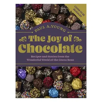 "The Joy of Chocolate: Recipes and Stories from the Wonderful World of the Cocoa Bean" - "" ("Yo