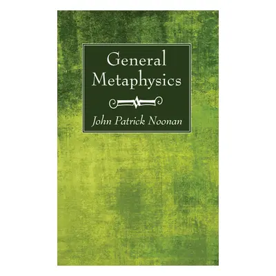 "General Metaphysics" - "" ("Noonan John Patrick S. J.")