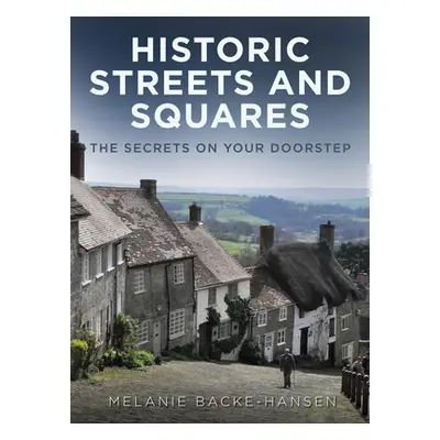 "Historic Streets and Squares: The Secrets on Your Doorstep" - "" ("Backe-Hansen Melanie")