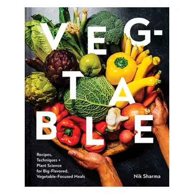 "Veg-Table: Recipes, Techniques, and Plant Science for Big-Flavored, Vegetable-Focused Meals" - 