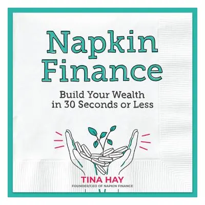 "Napkin Finance: Build Your Wealth in 30 Seconds or Less" - "" ("Hay Tina")