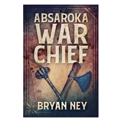 "Absaroka War Chief: Large Print Edition" - "" ("Ney Bryan")