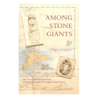 "Among Stone Giants: The Life of Katherine Routledge and Her Remarkable Expedition to Easter Isl