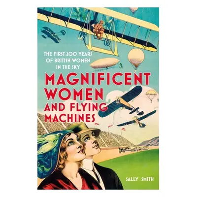 "Magnificent Women in Flying Machines: The First 200 Years of British Women in the Sky" - "" ("S