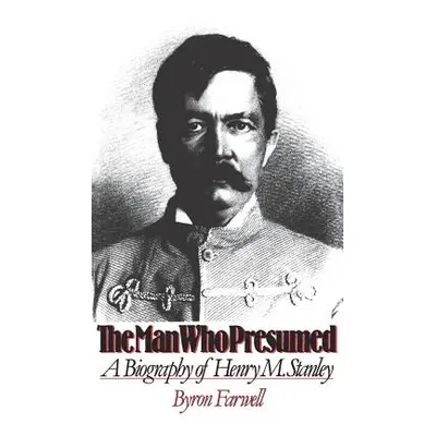 "The Man Who Presumed: A Biography of Henry M. Stanley" - "" ("Farwell Byron")