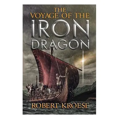 "The Voyage of the Iron Dragon: An Alternate History Viking Epic" - "" ("Kroese Robert")