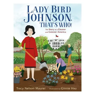 "Lady Bird Johnson, That's Who!: The Story of a Cleaner and Greener America" - "" ("Maurer Tracy