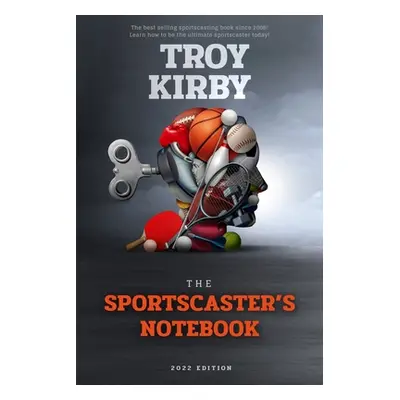 "The Sportscaster's Notebook: 2022 Edition" - "" ("Kirby Troy")