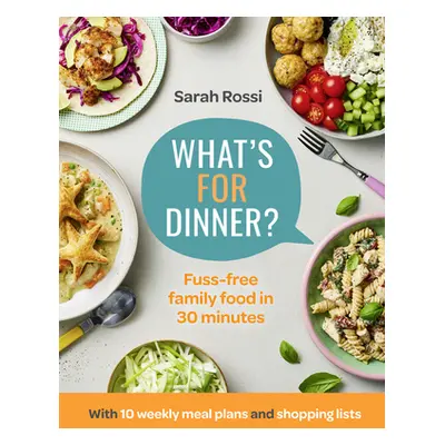 "What's for Dinner?: 30-Minute Quick and Easy Family Meals. the Sunday Times Bestseller from the