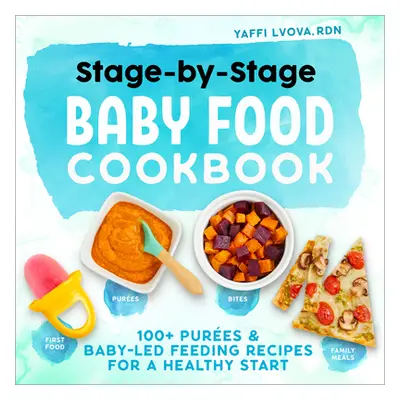 "Stage-By-Stage Baby Food Cookbook: 100+ Pures and Baby-Led Feeding Recipes for a Healthy Start"