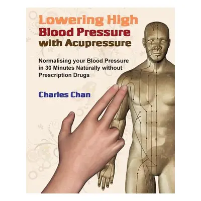 "Lowering High Blood Pressure with Acupressure: Normalising your blood pressure in 30 minutes na