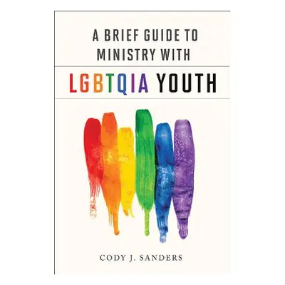 "A Brief Guide to Ministry with LGBTQIA" - "" ("Sanders Cody J.")