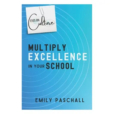 "Eyes on Culture: Multiply Excellence in Your School" - "" ("Paschall Emily")