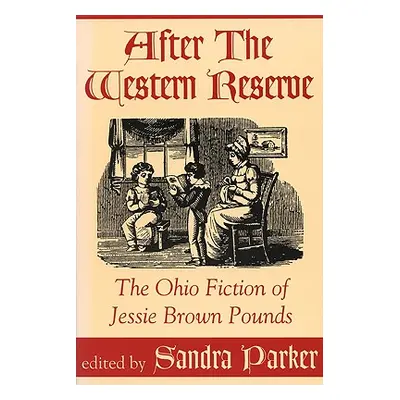 "After the Western Reserve: The Ohio Fiction of Jessie Brown Pounds" - "" ("Parker Sandra")