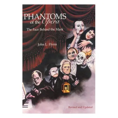 "Phantoms of the Opera: The Face Behind the Mask" - "" ("Flynn John L.")