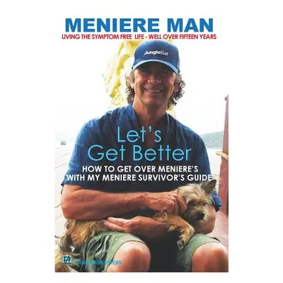 "Meniere Man. Let's Get Better.: The Meniere Survivor's Book" - "" ("Man Meniere")