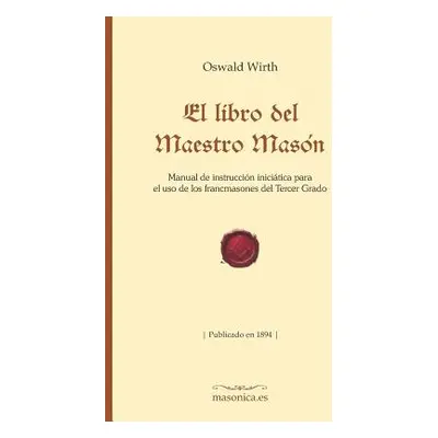 "El Libro del Maestro Masn: Manual de Instruccin Inicitica Para El USO de Los Francmasones del T