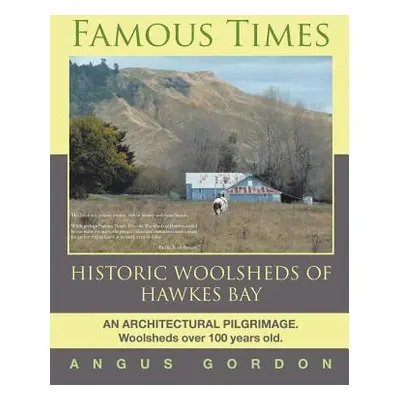 "Famous Times: Historic Woolsheds of Hawkes Bay" - "" ("Gordon Angus")