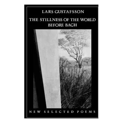 "The Stillness of the World Before Bach: Poetry" - "" ("Gustafsson Lars")