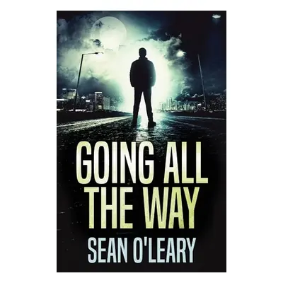 "Going All The Way: A Riveting Psychological Thriller" - "" ("O'Leary Sean")