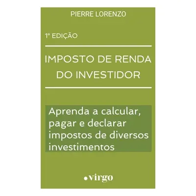 "Imposto de Renda do Investidor: Aprenda a Calcular, Pagar e Declarar Impostos de Diversos Inves